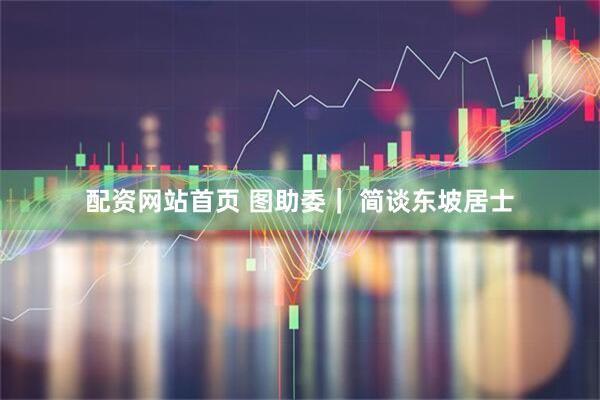 配资网站首页 图助委｜ 简谈东坡居士